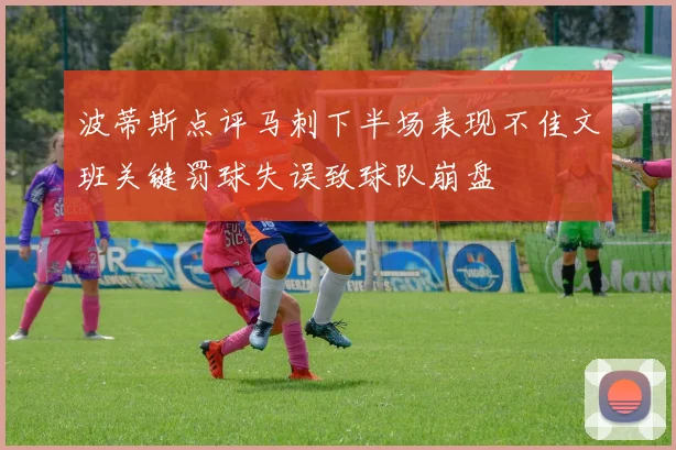 波蒂斯点评马刺下半场表现不佳文班关键罚球失误致球队崩盘