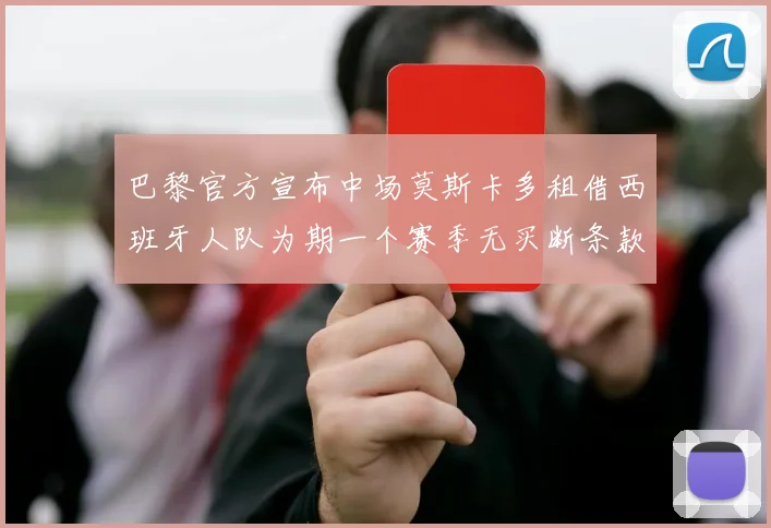 巴黎官方宣布中场莫斯卡多租借西班牙人队为期一个赛季无买断条款