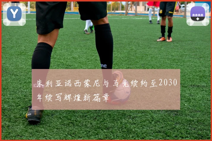 朱利亚诺西蒙尼与马竞续约至2030年续写辉煌新篇章